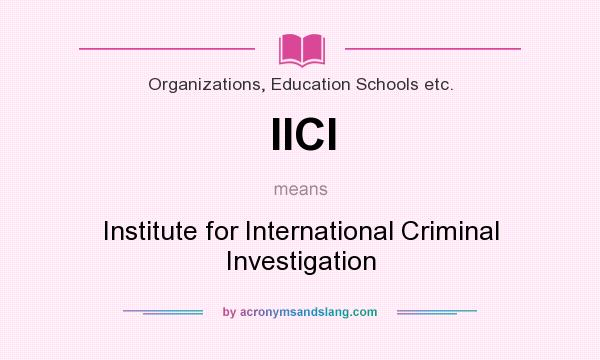 What does IICI mean? It stands for Institute for International Criminal Investigation