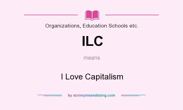 What does ILC mean? It stands for I Love Capitalism