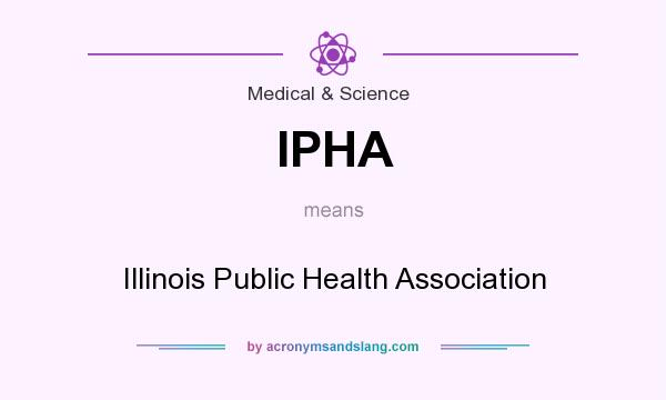 What does IPHA mean? It stands for Illinois Public Health Association