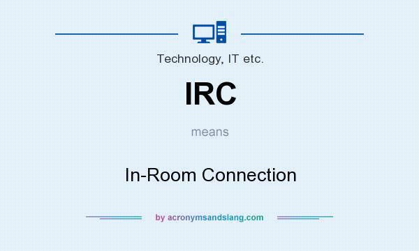 What does IRC mean? It stands for In-Room Connection