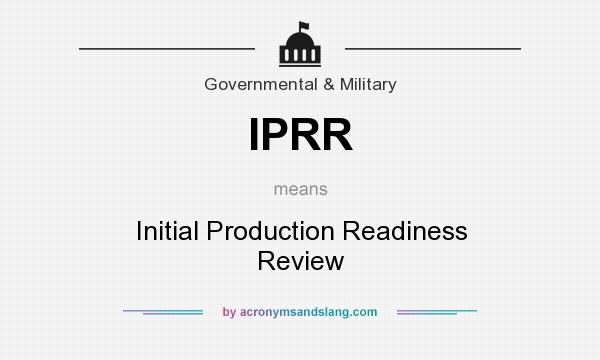 What does IPRR mean? It stands for Initial Production Readiness Review
