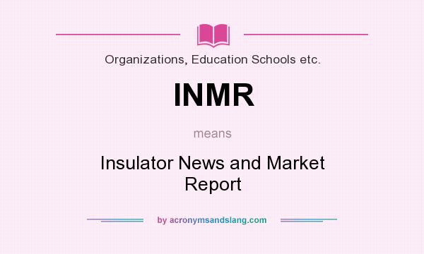 What does INMR mean? It stands for Insulator News and Market Report