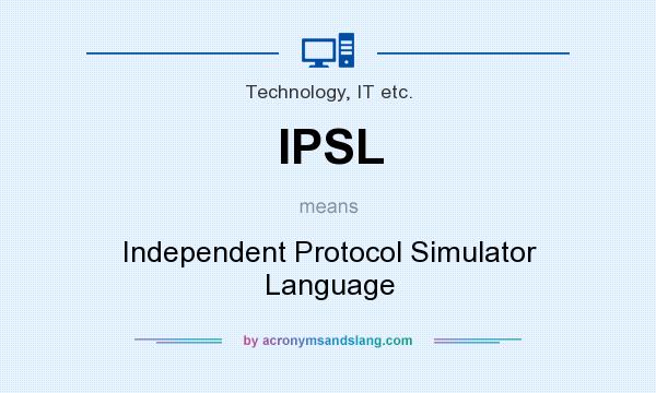 What does IPSL mean? It stands for Independent Protocol Simulator Language