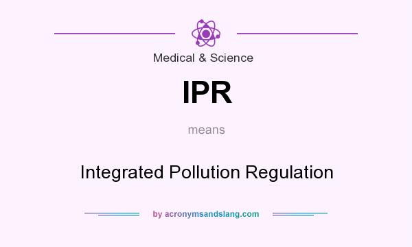 What does IPR mean? It stands for Integrated Pollution Regulation