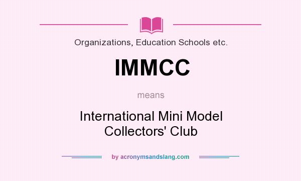 What does IMMCC mean? It stands for International Mini Model Collectors` Club