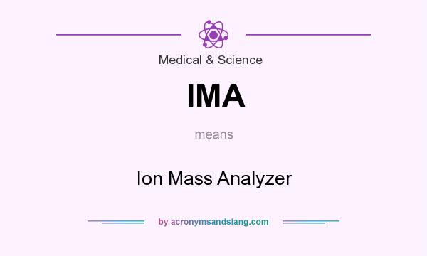 What does IMA mean? It stands for Ion Mass Analyzer