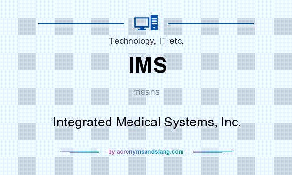 What does IMS mean? It stands for Integrated Medical Systems, Inc.