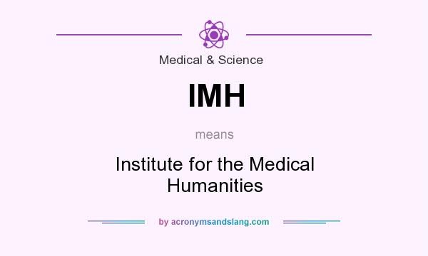 What does IMH mean? It stands for Institute for the Medical Humanities