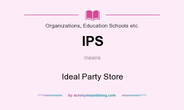 What does IPS mean? It stands for Ideal Party Store