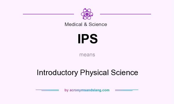 What does IPS mean? It stands for Introductory Physical Science