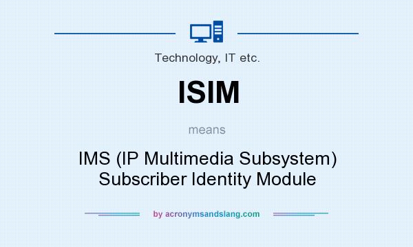 What does ISIM mean? It stands for IMS (IP Multimedia Subsystem) Subscriber Identity Module