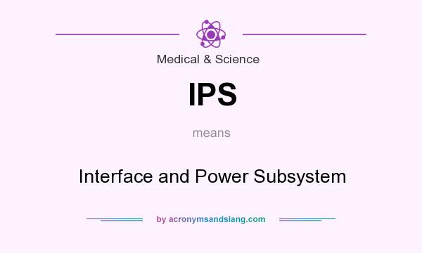 What does IPS mean? It stands for Interface and Power Subsystem