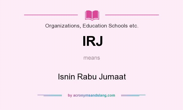 What does IRJ mean? It stands for Isnin Rabu Jumaat