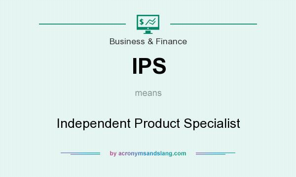 What does IPS mean? It stands for Independent Product Specialist