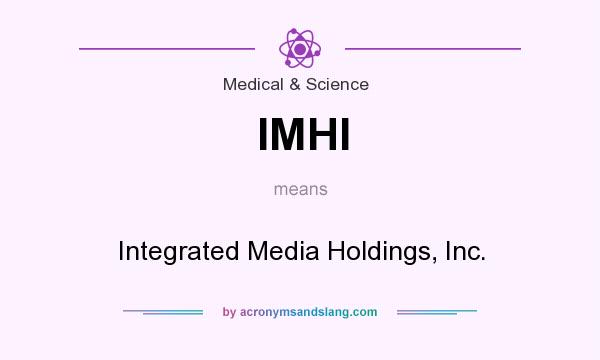 What does IMHI mean? It stands for Integrated Media Holdings, Inc.