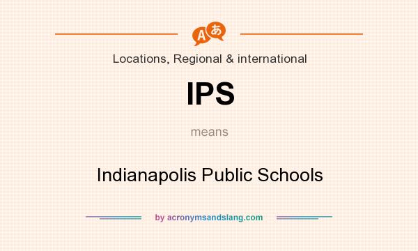 What does IPS mean? It stands for Indianapolis Public Schools