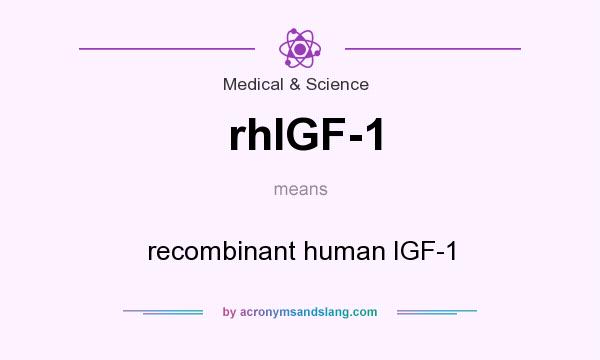 What does rhIGF-1 mean? It stands for recombinant human IGF-1