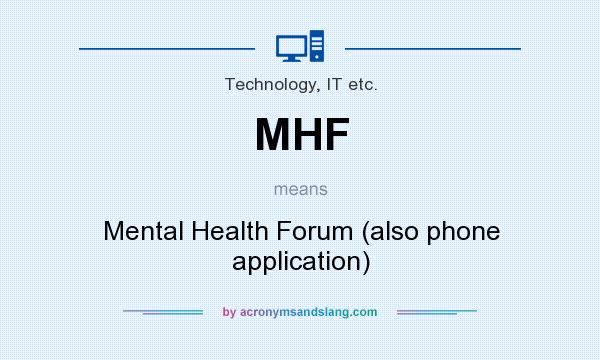 What does MHF mean? It stands for Mental Health Forum (also phone application)