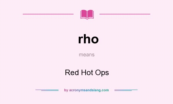 What does rho mean? It stands for Red Hot Ops