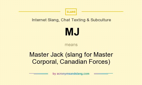 What does MJ mean? It stands for Master Jack (slang for Master Corporal, Canadian Forces)
