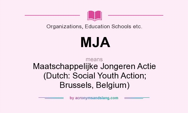 What does MJA mean? It stands for Maatschappelijke Jongeren Actie (Dutch: Social Youth Action; Brussels, Belgium)