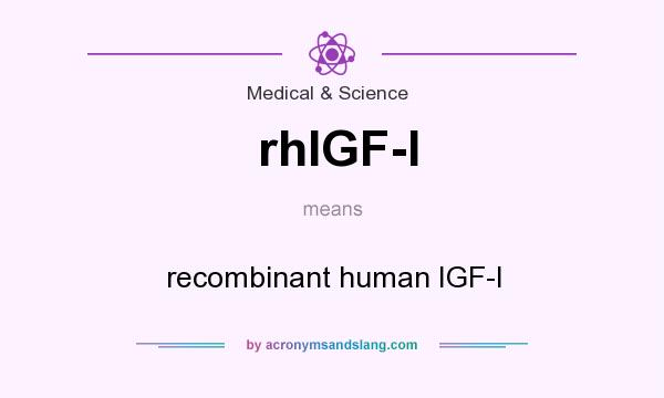 What does rhIGF-I mean? It stands for recombinant human IGF-I