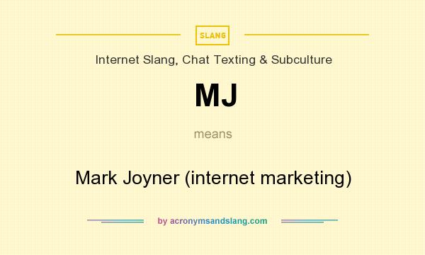 What does MJ mean? It stands for Mark Joyner (internet marketing)