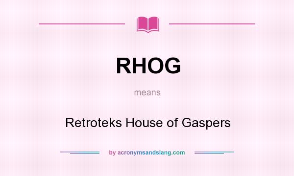 What does RHOG mean? It stands for Retroteks House of Gaspers