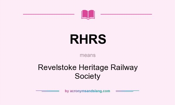 What does RHRS mean? It stands for Revelstoke Heritage Railway Society