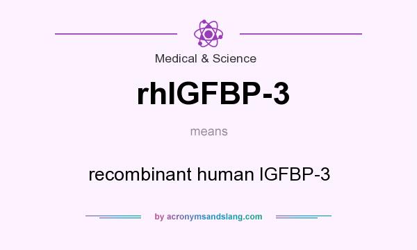 What does rhIGFBP-3 mean? It stands for recombinant human IGFBP-3