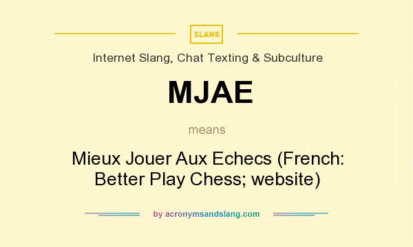 What does MJAE mean? It stands for Mieux Jouer Aux Echecs (French: Better Play Chess; website)