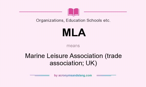 What does MLA mean? It stands for Marine Leisure Association (trade association; UK)
