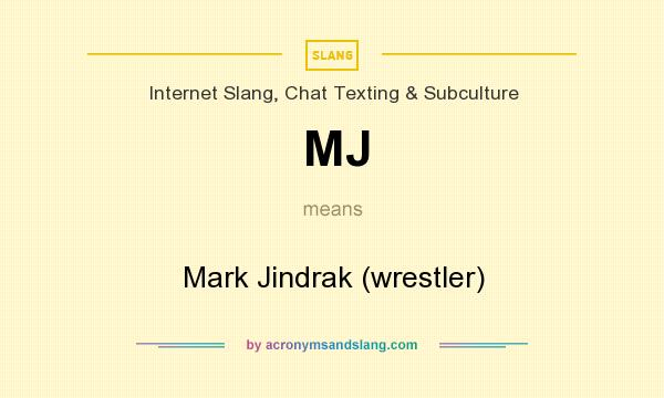 What does MJ mean? It stands for Mark Jindrak (wrestler)