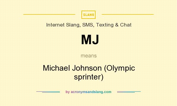 What does MJ mean? It stands for Michael Johnson (Olympic sprinter)