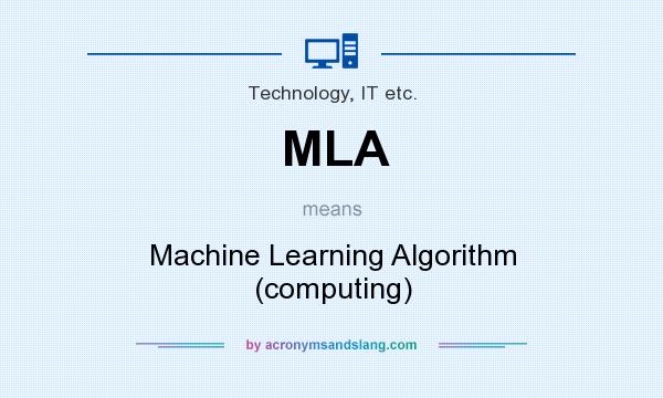What does MLA mean? It stands for Machine Learning Algorithm (computing)