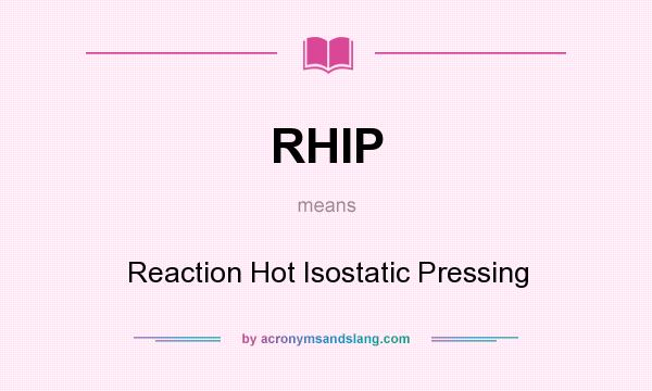 What does RHIP mean? It stands for Reaction Hot Isostatic Pressing