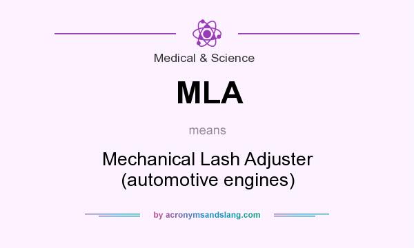 What does MLA mean? It stands for Mechanical Lash Adjuster (automotive engines)