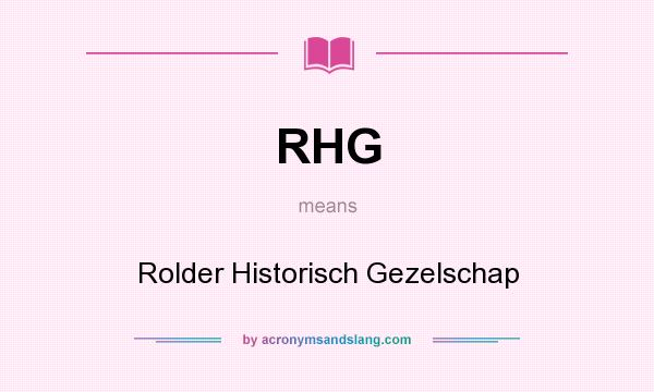 What does RHG mean? It stands for Rolder Historisch Gezelschap