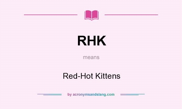 What does RHK mean? It stands for Red-Hot Kittens