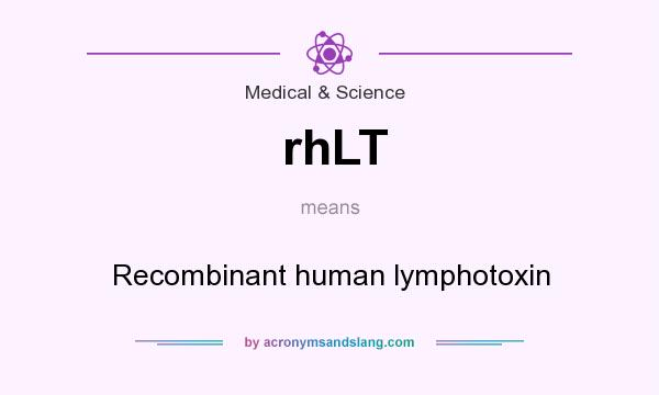 What does rhLT mean? It stands for Recombinant human lymphotoxin