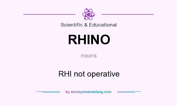 What does RHINO mean? It stands for RHI not operative