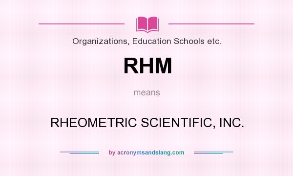 What does RHM mean? It stands for RHEOMETRIC SCIENTIFIC, INC.