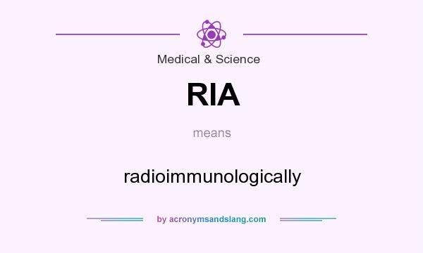 What does RIA mean? It stands for radioimmunologically