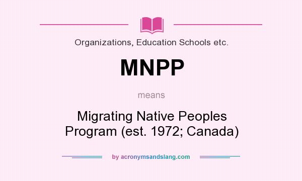What does MNPP mean? It stands for Migrating Native Peoples Program (est. 1972; Canada)