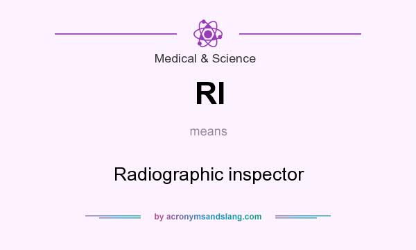 What does RI mean? It stands for Radiographic inspector