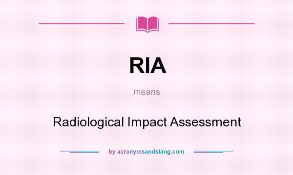What does RIA mean? It stands for Radiological Impact Assessment