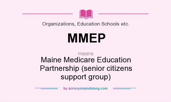 What does MMEP mean? It stands for Maine Medicare Education Partnership (senior citizens support group)