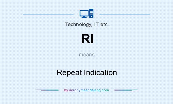 What does RI mean? It stands for Repeat Indication
