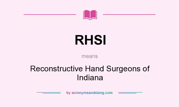 What does RHSI mean? It stands for Reconstructive Hand Surgeons of Indiana