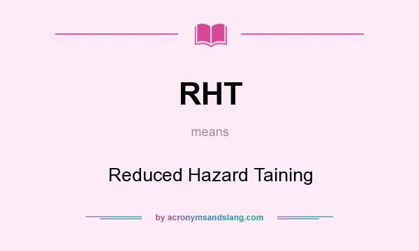 What does RHT mean? It stands for Reduced Hazard Taining